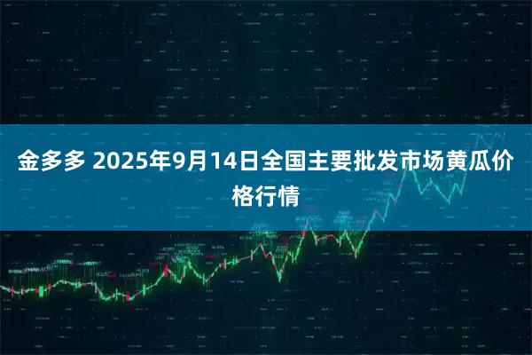 金多多 2025年9月14日全国主要批发市场黄瓜价格行情