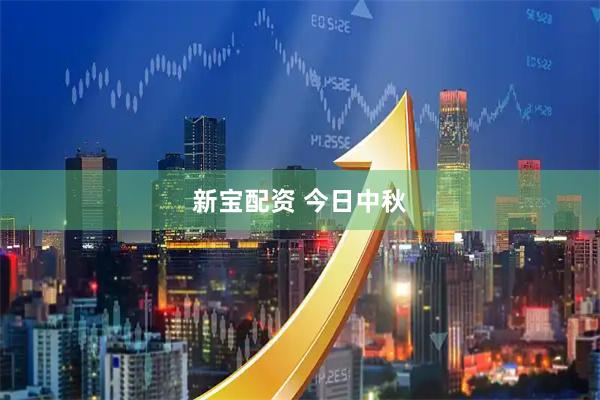 新宝配资 今日中秋